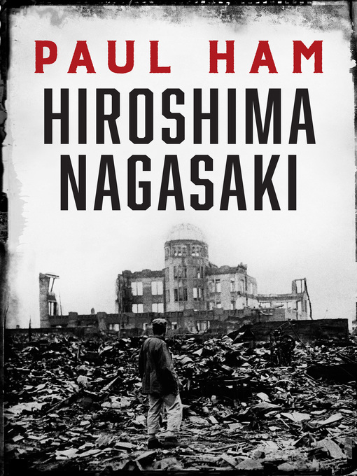 Title details for Hiroshima Nagasaki by Paul Ham - Available